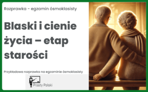 Blaski i cienie życia – etap starości. Rozprawka na E8