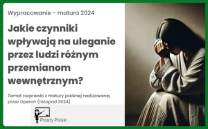 Jakie czynniki wpływają na uleganie przez ludzi różnym przemianom wewnętrznym? Temat rozprawki z matury próbnej (Operon, listopad 2024)