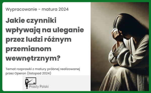 Jakie czynniki wpływają na uleganie przez ludzi różnym przemianom wewnętrznym Temat rozprawki z matury próbnej (Operon, listopad 2024)