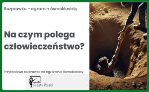 Na czym polega człowieczeństwo? Rozprawka (egzamin ósmoklasisty)