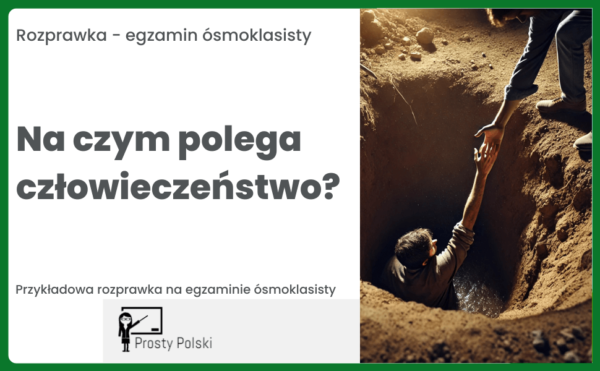 Na czym polega człowieczeństwo Rozprawka E8