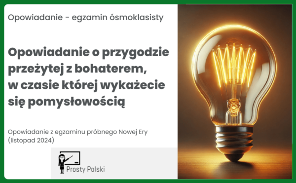 Opowiadanie o przygodzie przeżytej z bohaterem, w czasie której wykażecie się pomysłowością – egzamin próbny z Nowej Ery (listopad 2024)