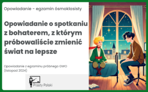 Opowiadanie o spotkaniu z bohaterem, z którym próbowaliście zmienić świat na lepsze. Temat opowiadania z egzaminu próbnego GWO (listopad 2024)