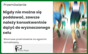 Nigdy nie można się poddawać, zawsze należy konsekwentnie dążyć do wyznaczonego celu. Przemówienie (egzamin ósmoklasisty)