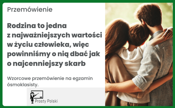 Rodzina to jedna z najważniejszych wartości w życiu człowieka, więc powinniśmy o nią dbać jak o najcenniejszy skarb. Przemówienie