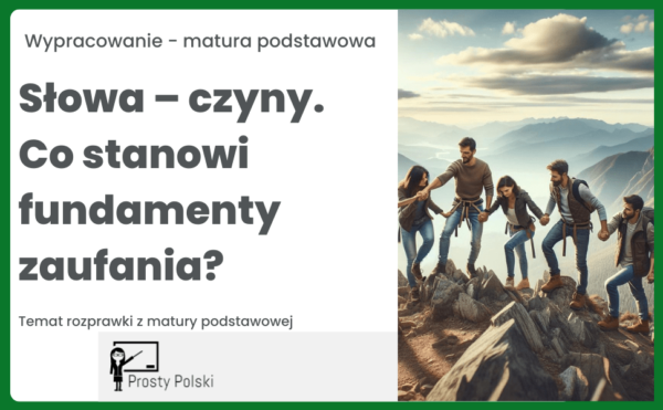 Słowa – czyny. Co stanowi fundamenty zaufania Rozprawka maturalna