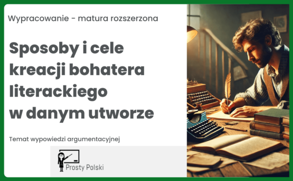 Sposoby i cele kreacji bohatera literackiego - wypracowanie matura rozserzona