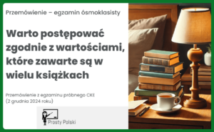 Warto postępować zgodnie z wartościami, które zawarte są w wielu książkach. Przemówienie z egzaminu próbnego CKE (2 grudnia 2024 roku)