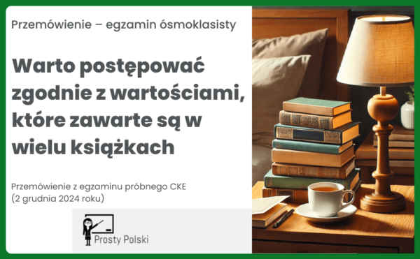 Warto postępować zgodnie z wartościami, które zawarte są w wielu książkach - przemówienie egzamin próbny CKE 2024