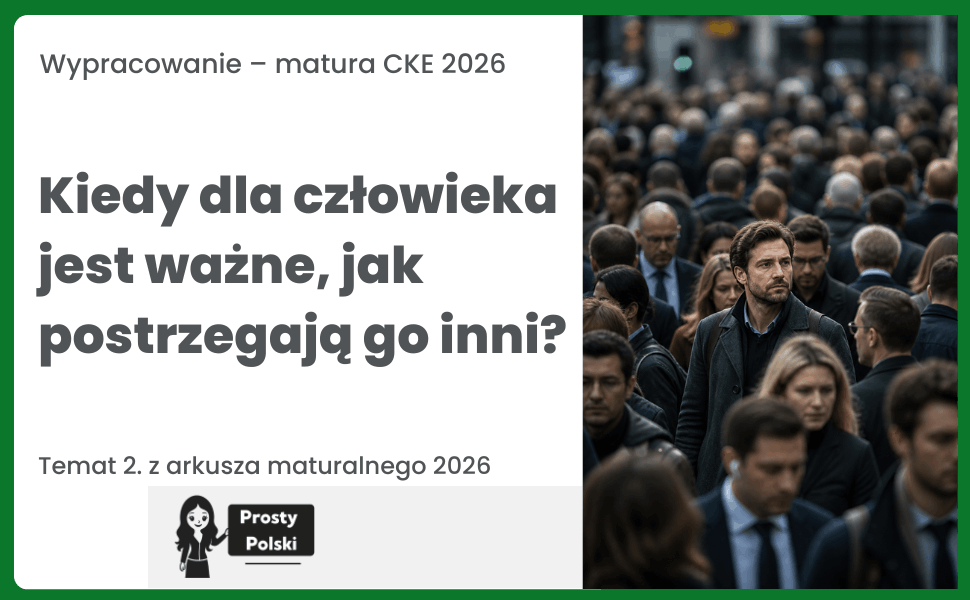 Kiedy dla człowieka jest ważne, jak postrzegają go inni? Rozprawka maturalna 2026 (4 maja 2026 roku)